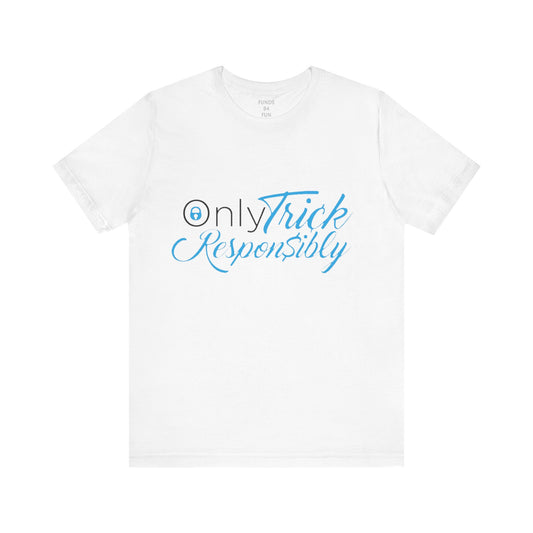 ONLY TRICK RESPONSIBLY "UNISEX TEE"
